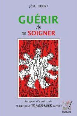 Guérir de se soigner – Accepter d’y voir clair et agir pour transformer sa vie